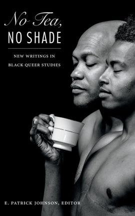 No Tea, No Shade: New Writings in Black Queer Studies