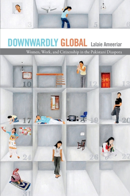 Downwardly Global: Women, Work, and Citizenship in the Pakistani Diaspora