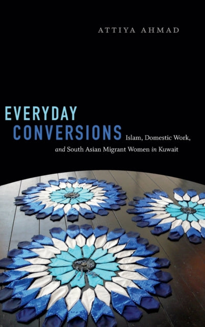 Everyday Conversions: Islam, Domestic Work, and South Asian Migrant Women in Kuwait