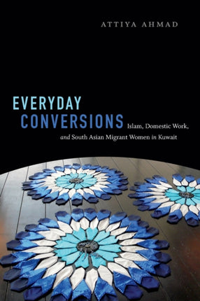 Everyday Conversions: Islam, Domestic Work, and South Asian Migrant Women in Kuwait