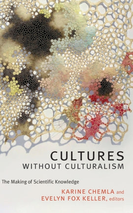 Cultures without Culturalism: The Making of Scientific Knowledge