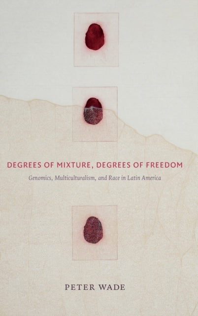 Degrees of Mixture, Degrees of Freedom: Genomics, Multiculturalism, and Race in Latin America