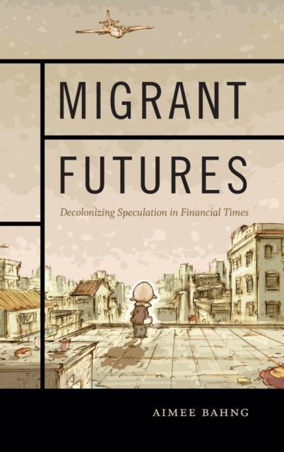 Migrant Futures: Decolonizing Speculation in Financial Times