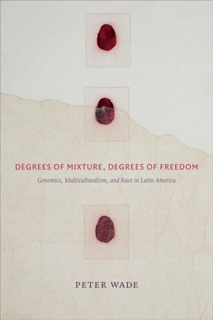 Degrees of Mixture, Degrees of Freedom: Genomics, Multiculturalism, and Race in Latin America