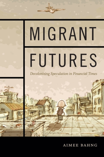 Migrant Futures: Decolonizing Speculation in Financial Times