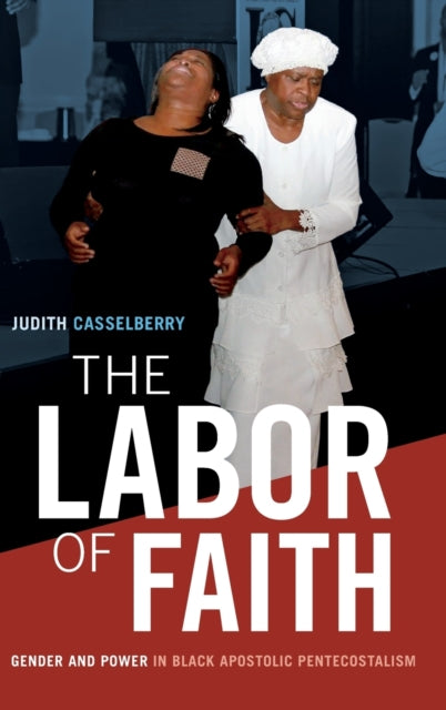 The Labor of Faith: Gender and Power in Black Apostolic Pentecostalism