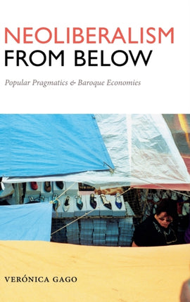 Neoliberalism from Below: Popular Pragmatics and Baroque Economies