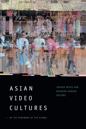 Asian Video Cultures: In the Penumbra of the Global