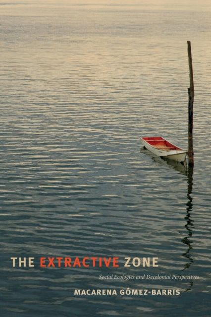 The Extractive Zone: Social Ecologies and Decolonial Perspectives