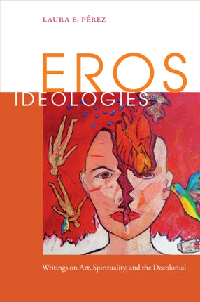 Eros Ideologies: Writings on Art, Spirituality, and the Decolonial