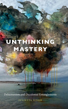 Unthinking Mastery: Dehumanism and Decolonial Entanglements