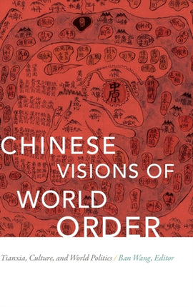 Chinese Visions of World Order: Tianxia, Culture, and World Politics