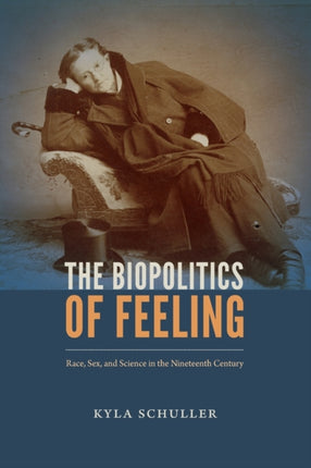 The Biopolitics of Feeling: Race, Sex, and Science in the Nineteenth Century