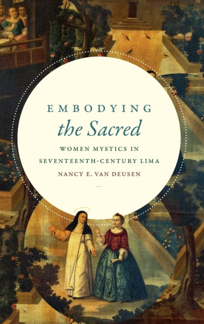 Embodying the Sacred: Women Mystics in Seventeenth-Century Lima