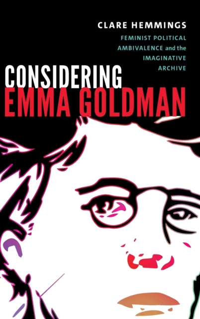 Considering Emma Goldman: Feminist Political Ambivalence and the Imaginative Archive