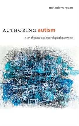 Authoring Autism: On Rhetoric and Neurological Queerness