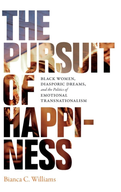 The Pursuit of Happiness: Black Women, Diasporic Dreams, and the Politics of Emotional Transnationalism