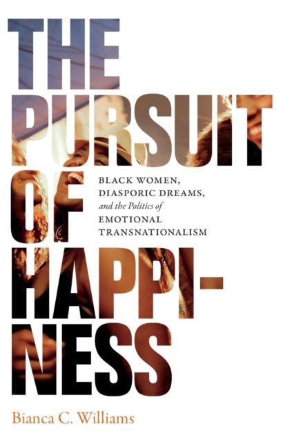 The Pursuit of Happiness: Black Women, Diasporic Dreams, and the Politics of Emotional Transnationalism