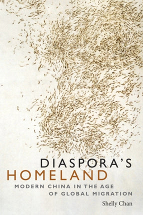 Diaspora's Homeland: Modern China in the Age of Global Migration