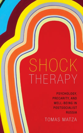 Shock Therapy: Psychology, Precarity, and Well-Being in Postsocialist Russia