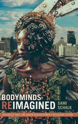 Bodyminds Reimagined: (Dis)ability, Race, and Gender in Black Women’s Speculative Fiction