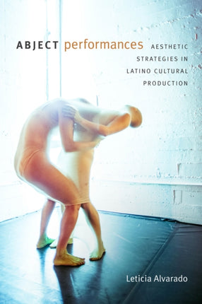 Abject Performances: Aesthetic Strategies in Latino Cultural Production