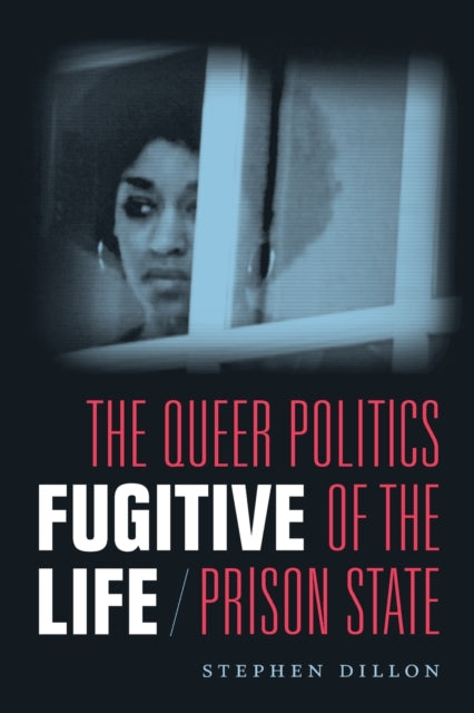 Fugitive Life: The Queer Politics of the Prison State