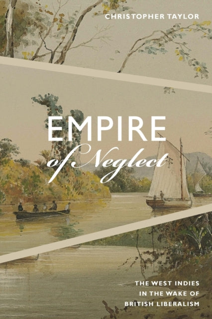 Empire of Neglect: The West Indies in the Wake of British Liberalism