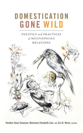 Domestication Gone Wild: Politics and Practices of Multispecies Relations