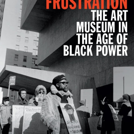 Mounting Frustration: The Art Museum in the Age of Black Power