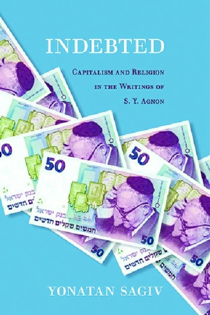 Indebted: Capitalism and Religion in the Writings of S. Y. Agnon