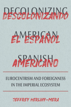 Decolonizing American Spanish: Eurocentrism and the Limits of Foreignness in the Imperial Ecosystem