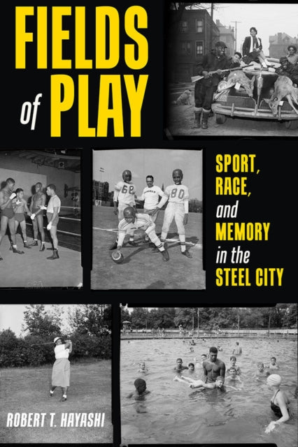 Fields of Play: Sport, Race, and Memory in the Steel City