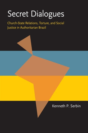 Secret Dialogues ChurchState Relations Torture and Social Justice in Authoritarian Brazil Pitt Latin American Series