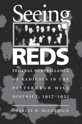 Seeing Reds Federal Surveillance of Radicals in the Pittsburgh Mill District 19171921