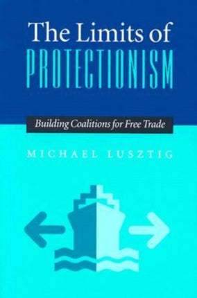 Limits Of Protectionism The Building Coalitions for Free Trade