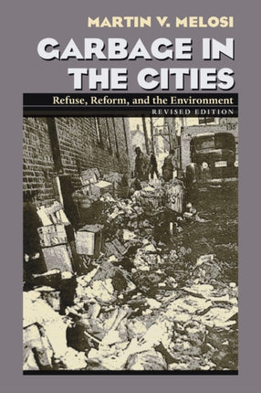 Garbage In The Cities Refuse Reform and the Environment History of the Urban Environment