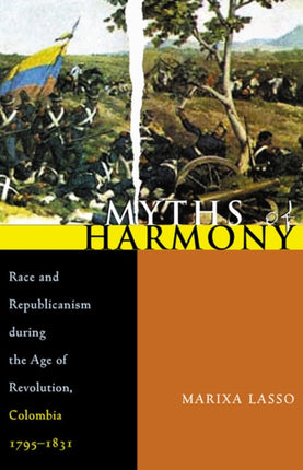 Myths of Harmony Race and Republicanism during the Age of Revolution Colombia 17951831 Pitt Latin American Series