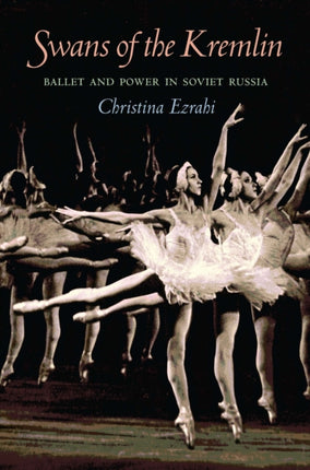 Swans of the Kremlin Ballet and Power in Soviet Russia Pitt Russian East European Pitt Series in Russian and East European Studies Paperback