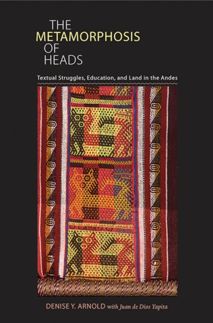 Metamorphosis of Heads The Textual Struggles Education and Land in the Andes Illuminations