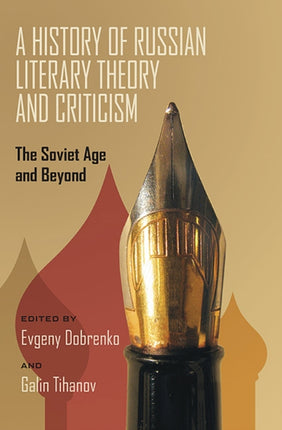 History of Russian Literary Theory and Criticism A The Soviet Age and Beyond Russian and East European Studies