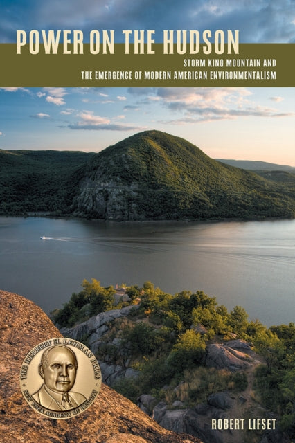 Power on the Hudson Storm King Mountain and the Emergence of Modern American Environmentalism History of the Urban Environment