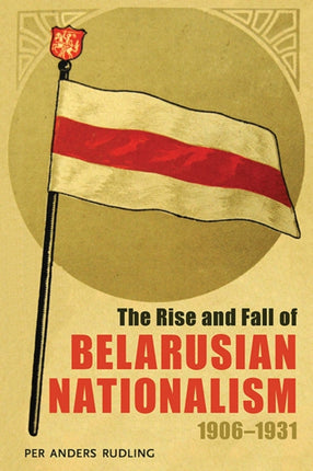 Rise and Fall of Belarusian Nationalism 19061931 The
