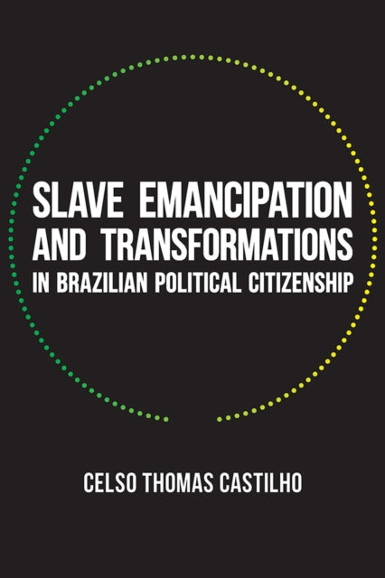 Slave Emancipation and Transformations in Brazilian Political Citizenship Pitt Latin American Series