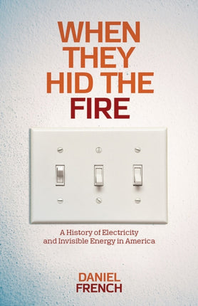 When They Hid the Fire A History of Electricity and Invisible Energy in America Intersections