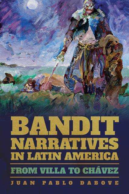 Bandit Narratives in Latin America From Villa to Chvez Illuminations