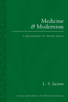 Medicine and Modernism A Biography of Henry Head Sci  Culture in the Nineteenth Century