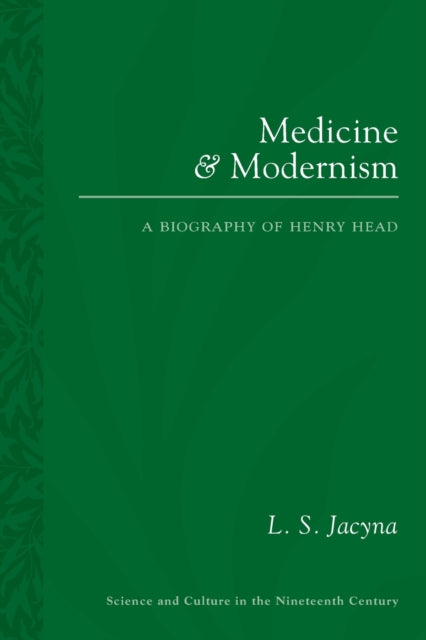 Medicine and Modernism A Biography of Henry Head Sci  Culture in the Nineteenth Century