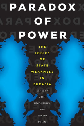 Paradox of Power The Logics of State Weakness in Eurasia Central Eurasia in Context