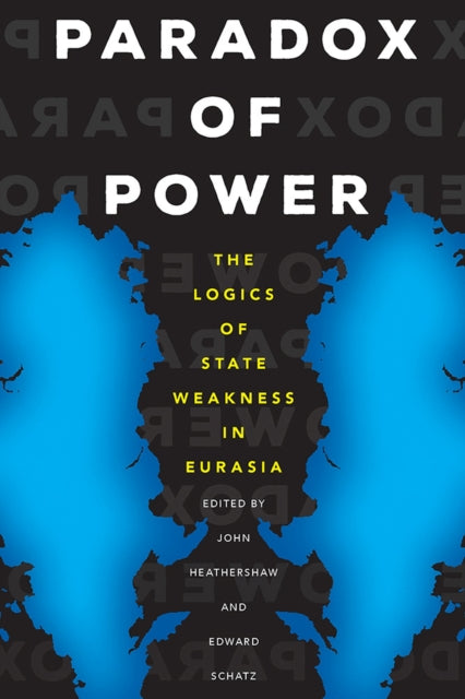 Paradox of Power The Logics of State Weakness in Eurasia Central Eurasia in Context